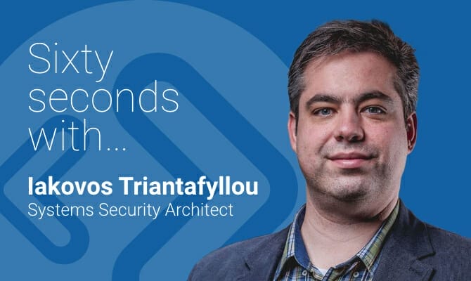 60 seconds with…Systems Security Architect, Iakovos Triantafyllou