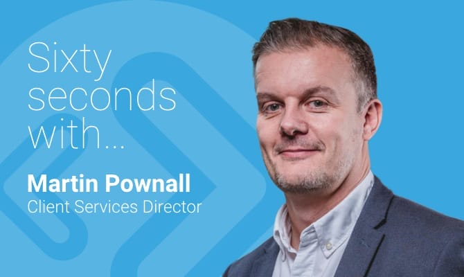 60 seconds with…Client Services Director, Martin Pownall