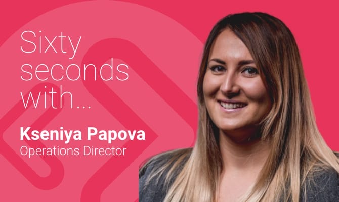60 seconds with…Operations Director, Kseniya Papova